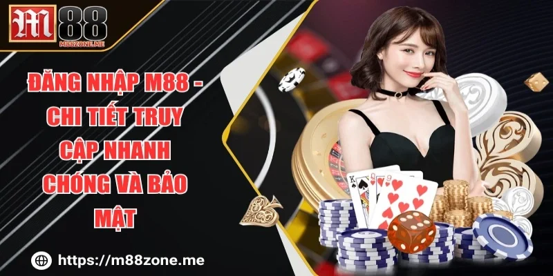 Đăng Nhập M88 - Chi Tiết Truy Cập Nhanh Chóng Và Bảo Mật