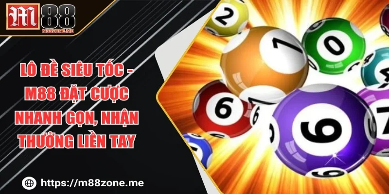 Lô Đề Siêu Tốc - M88 Đặt Cược Nhanh Gọn, Nhận Thưởng Liền Tay